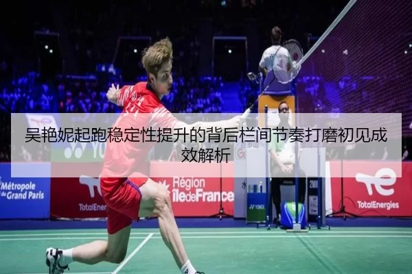 吴艳妮起跑稳定性提升的背后栏间节奏打磨初见成效解析